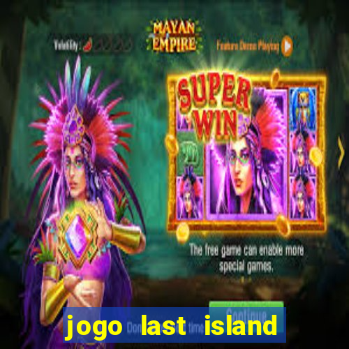 jogo last island of survival